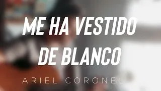 Me ha vestido de blanco - Ariel coronel