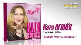 Катя Огонек - Скажи что ты любишь (Audio)