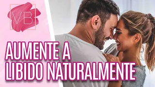 Dicas de como aumentar a LIBIDO de maneira natural - Você Bonita (29/04/21)