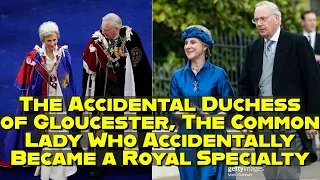 The Accidental Duchess of Gloucester, The Common Lady Who Accidentally Became a Royal Specialty