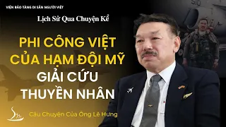 Phi Công Việt của Hạm Đội Mỹ Giải Cứu Thuyền Nhân: Ông Lê Hưng  | Lịch Sử Qua Chuyện Kể | VHM