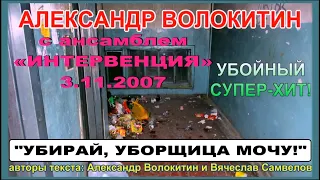 Александр Волокитин с ансамблем ИНТЕРВЕНЦИЯ - УБИРАЙ, УБОРЩИЦА, МОЧУ! (Запись 3.11.2007)