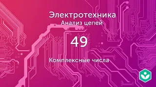 Комплексные числа (видео 49) | Анализ цепей | Электротехника