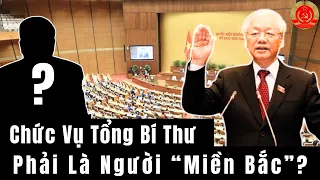 Sự Thật Về Chức Vụ Tổng Bí Thư Phải Là Người Miền Bắc