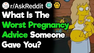 Pregnant Women, What's The Worst Advice Someone Has Given You? (r/AskReddit)