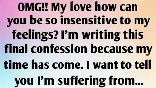 OMG!! MY LOVE HOW CAN YOU BR SO INSENSITIVE TO MY FEELINGS? I'M WRITING THIS FINAL CONFESSION...