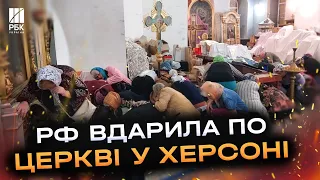 Віряни прикривали тілами один одного. РФ вдарила по церкві у Херсоні