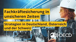 Fachkräftesicherung in unsicheren Zeiten - Strategien in Deutschland, Österreich und der Schweiz