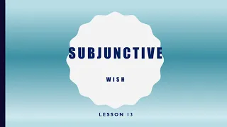 Lesson 13. Subjunctive: Wish