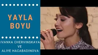 Ivanka Chervinskaya ve Aliye Hacabadinova – Yayla Boyu