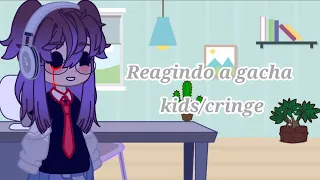 Reagindo a gacha kids/cringes