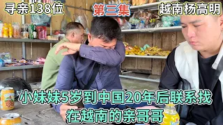 寻亲138位- 小妹妹5岁到中国20年后联系找在越南的亲哥哥 ｜ 第三集