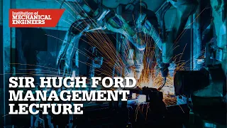 Sir Hugh Ford Management Lecture: It's Happening on our Shift – the UK's Industrial Transformation