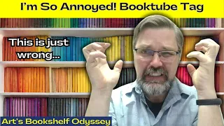 The I'm So Annoyed Booktube Tag | Apparently I've Got Some Unresolved Issues...