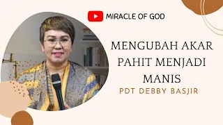 MENGUBAH AKAR PAHIT MENJADI MANIS ||Pdt.Debby Basjir