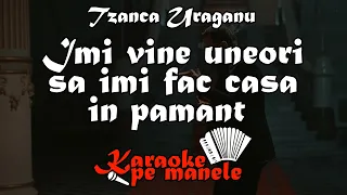 Tzanca Uraganu - Imi vine uneori sa imi fac casa in pamant KARAOKE