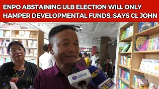 ENPO ABSTAINING ULB ELECTION WILL ONLY HAMPER DEVELOPMENTAL FUNDS, SAYS CL JOHN