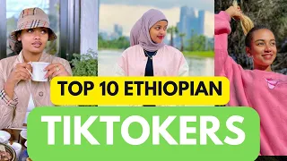 ምርጥ 10 የኢትዮጲያ ቲክቶከሮች   Top 10 Ethiopian TikTok Stars