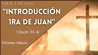 ''Introducción a 1ra de Juan (1:1-4)'' - Christian Alducin