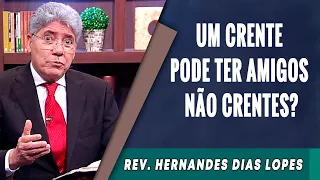 029 - Um Crente Pode Ter Amigos Não Crentes? -  Hernandes Dias Lopes