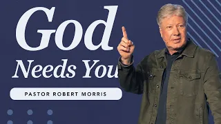 God Needs You | Pastor Robert Morris
