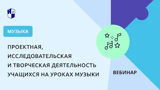 Проектная, исследовательская и творческая деятельность учащихся на уроках музыки