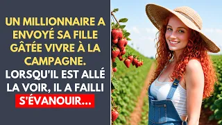 Un millionnaire a envoyé sa fille gâtée vivre à la campagne. Quand il est venu lui rendre visite...