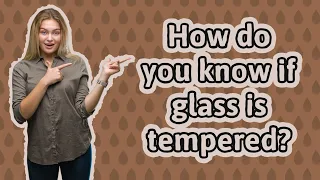 How do you know if glass is tempered?