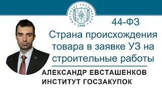 Страна происхождения товара в заявке УЗ на строительные работы (Закон № 44-ФЗ) - 13.01.2022