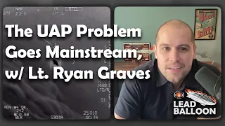 48. The UAP Problem Goes Mainstream VID: Unexplained Anomalous Phenomena in Media, w Lt. Ryan Graves