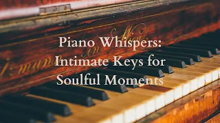 Piano Whispers: Intimate Keys for Soulful Moments