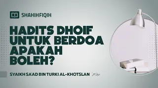 Hadits Dhoif untuk Berdoa Apakah Boleh? - Syaikh Sa'ad bin Turki Al-Khotslan #NasehatUlama