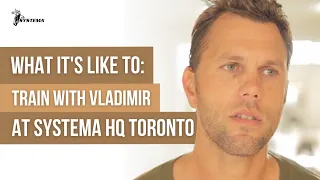 What it's like to train with Vladimir at Systema HQ Toronto