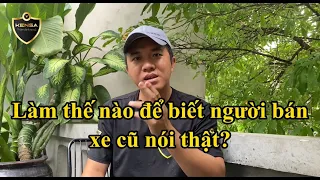 Mẹo Hay phát hiện Người bán xe cũ nói THẬT hay nói DỐI? KENSA