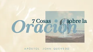 7 COSAS QUE DEBES SABER SOBRE LA ORACIÓN  |  Apóstol John Quevedo