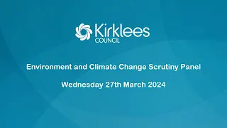 Kirklees Council Environment and Climate Change Scrutiny Panel - 27th March 2024