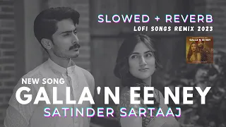 Galla'n Ee Ney | SATINDER SARTAAJ | Slowed + Reverb | #viral #trending #sookhepatey #lofimusic