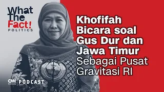 Podcast: Khofifah Bicara soal Gus Dur, dan Jawa Timur Sebagai Pusat Gravitasi RI