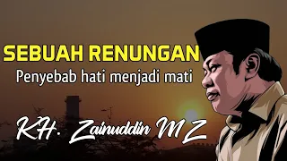 KH. Zainuddin MZ - Penyebab Hati menjadi mati | Sebuah Renungan