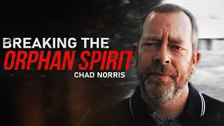 God Delivered ME From The Orphan Spirit - Chad Norris