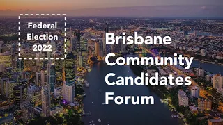 Brisbane Community Candidates Forum 20th April 2022