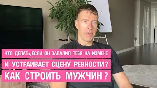 Что делать, если он запалил тебя на измене и устраивает сцену ревности? Как строить мужчин?