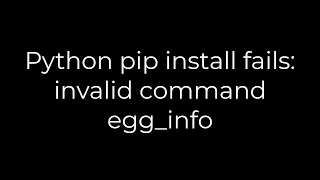 Python :Python pip install fails: invalid command egg_info(5solution)