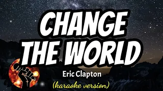 CHANGE THE WORLD - ERIC CLAPTON (karaoke version)