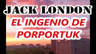 Jack London-"EL INGENIO DE PORPORTUK"