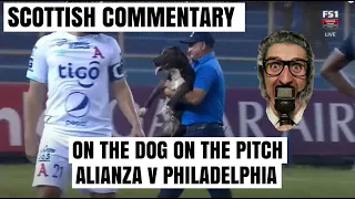 Scottish Commentary on the Dog on Pitch. Alianza v Philadelphia. Concacaf. Allaster McKallaster