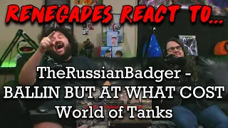 Renegades React to... @TheRussianBadger - BALLIN BUT AT WHAT COST | World of Tanks