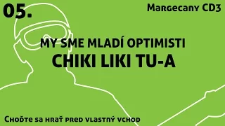 05. Chiki Liki Tu-a - My sme mladí optimisti | Choďte sa hrať pred vlastný vchod