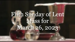 Mass for the Fifth Sunday of Lent, March 26, 2023