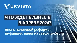 Что ждет бизнес в апреле 2024? | 5 главных новостей месяца